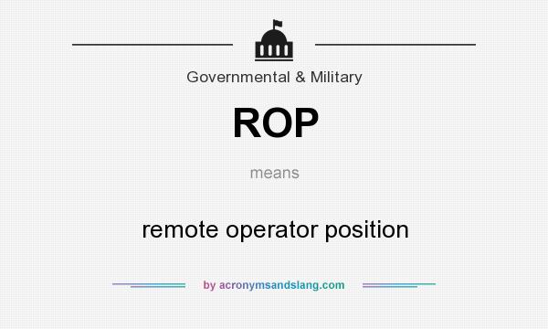 What does ROP mean? It stands for remote operator position
