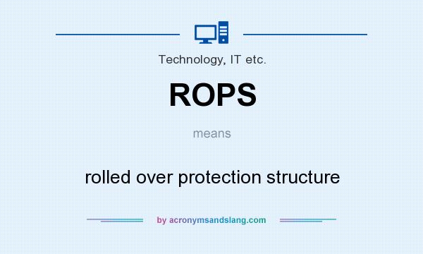 What does ROPS mean? It stands for rolled over protection structure