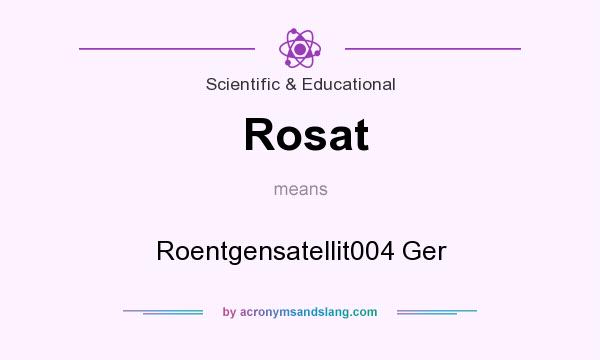What does Rosat mean? It stands for Roentgensatellit004 Ger