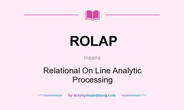 What does ROLAP mean? It stands for Relational On Line Analytic Processing