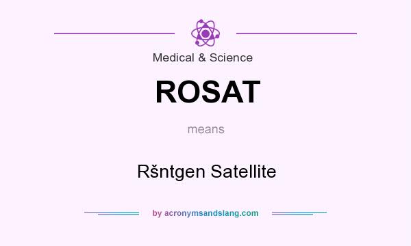What does ROSAT mean? It stands for Ršntgen Satellite
