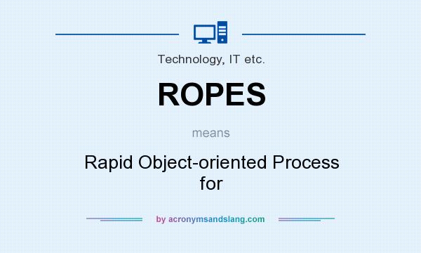 What does ROPES mean? It stands for Rapid Object-oriented Process for