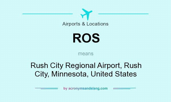 What does ROS mean? It stands for Rush City Regional Airport, Rush City, Minnesota, United States