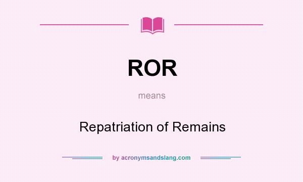 What does ROR mean? It stands for Repatriation of Remains