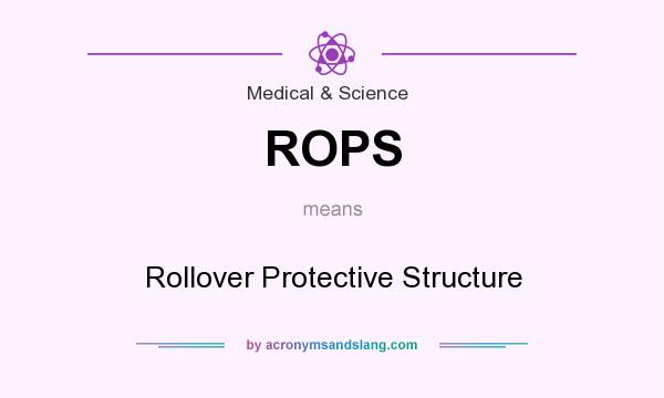 What does ROPS mean? It stands for Rollover Protective Structure