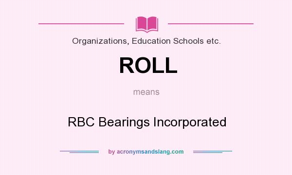 What does ROLL mean? It stands for RBC Bearings Incorporated