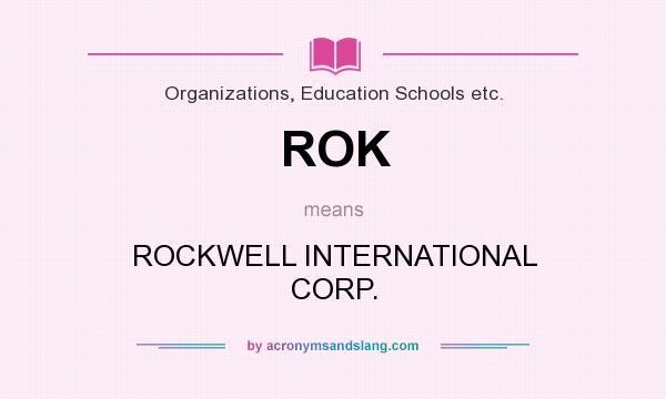 What does ROK mean? It stands for ROCKWELL INTERNATIONAL CORP.