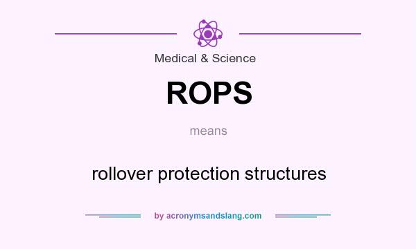 What does ROPS mean? It stands for rollover protection structures