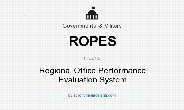 What does ROPES mean? It stands for Regional Office Performance Evaluation System