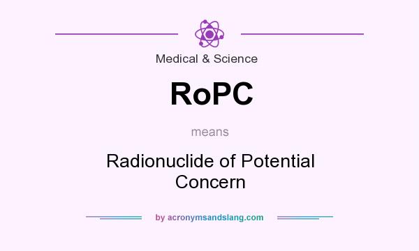 What does RoPC mean? It stands for Radionuclide of Potential Concern