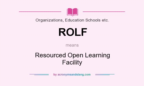What does ROLF mean? It stands for Resourced Open Learning Facility