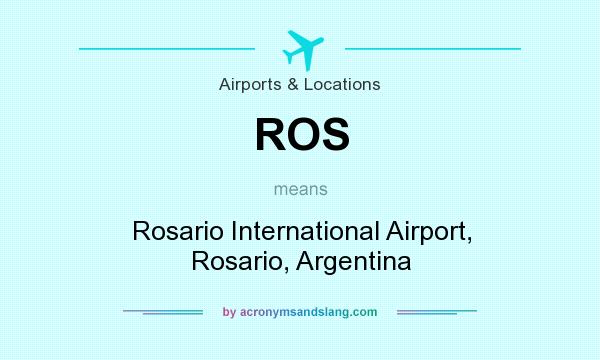 What does ROS mean? It stands for Rosario International Airport, Rosario, Argentina