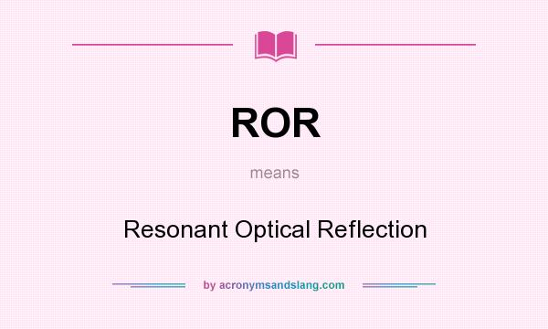 What does ROR mean? It stands for Resonant Optical Reflection