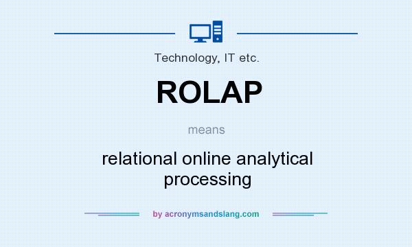 What does ROLAP mean? It stands for relational online analytical processing