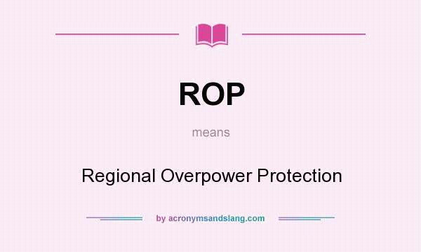 What does ROP mean? It stands for Regional Overpower Protection