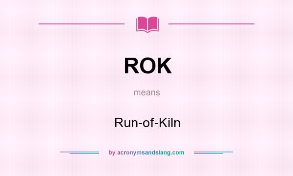 What does ROK mean? It stands for Run-of-Kiln