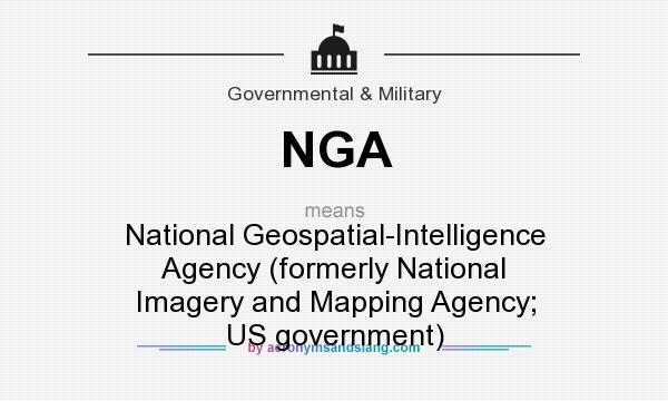 What does NGA mean? It stands for National Geospatial-Intelligence Agency (formerly National Imagery and Mapping Agency; US government)
