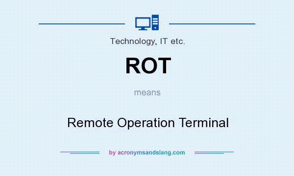What does ROT mean? It stands for Remote Operation Terminal