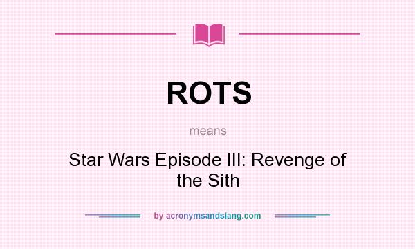What does ROTS mean? It stands for Star Wars Episode III: Revenge of the Sith