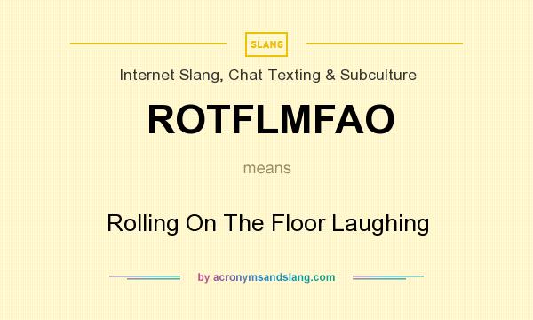 What does ROTFLMFAO mean? It stands for Rolling On The Floor Laughing