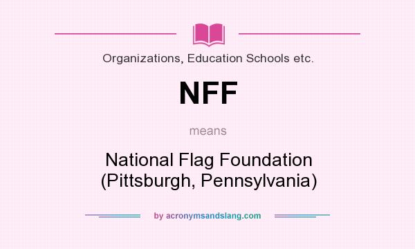 What does NFF mean? It stands for National Flag Foundation (Pittsburgh, Pennsylvania)