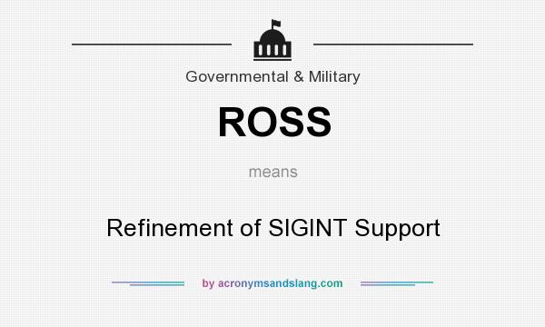 What does ROSS mean? It stands for Refinement of SIGINT Support