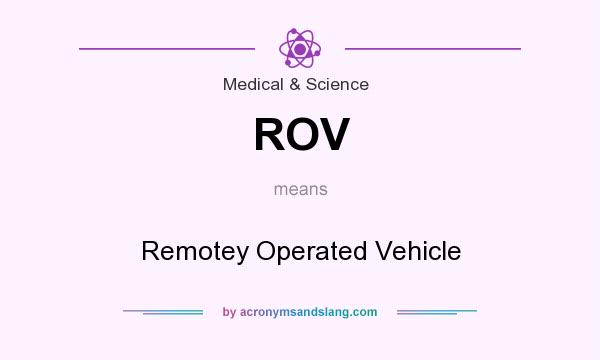 What does ROV mean? It stands for Remotey Operated Vehicle