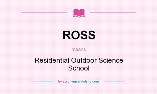 What does ROSS mean? It stands for Residential Outdoor Science School