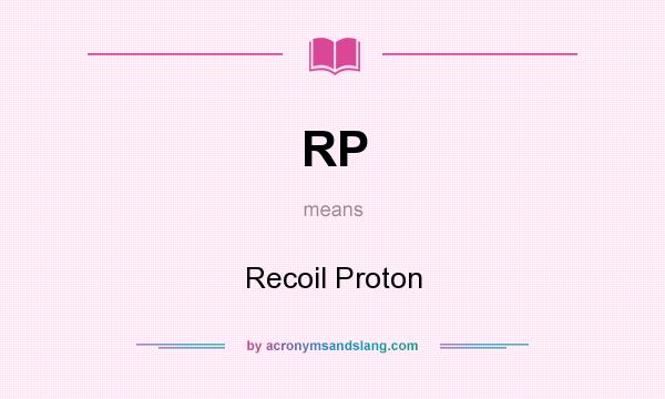 What does RP mean? It stands for Recoil Proton