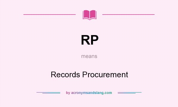 What does RP mean? It stands for Records Procurement