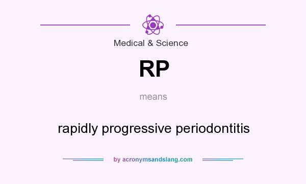 What does RP mean? It stands for rapidly progressive periodontitis