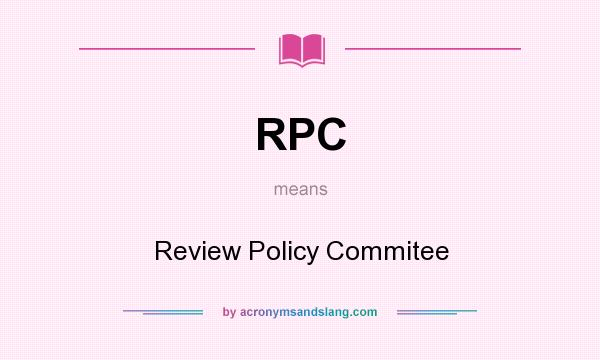 What does RPC mean? It stands for Review Policy Commitee