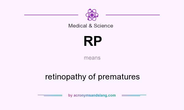 What does RP mean? It stands for retinopathy of prematures