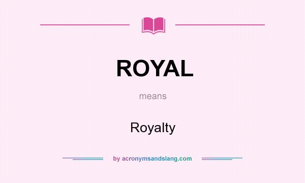 What does ROYAL mean? It stands for Royalty