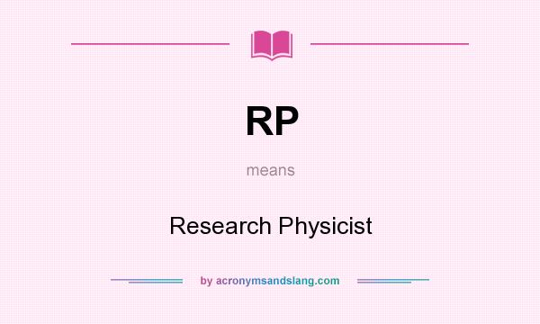 What does RP mean? It stands for Research Physicist