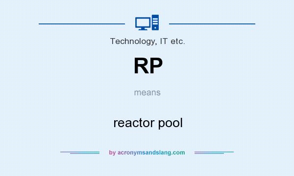 What does RP mean? It stands for reactor pool