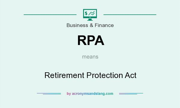 What does RPA mean? It stands for Retirement Protection Act