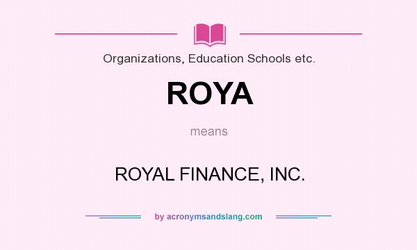 What does ROYA mean? It stands for ROYAL FINANCE, INC.