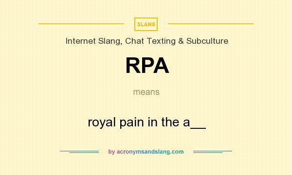 What does RPA mean? It stands for royal pain in the a__