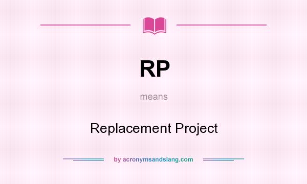 What does RP mean? It stands for Replacement Project
