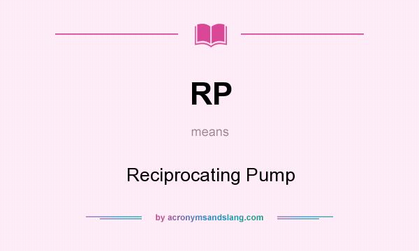What does RP mean? It stands for Reciprocating Pump