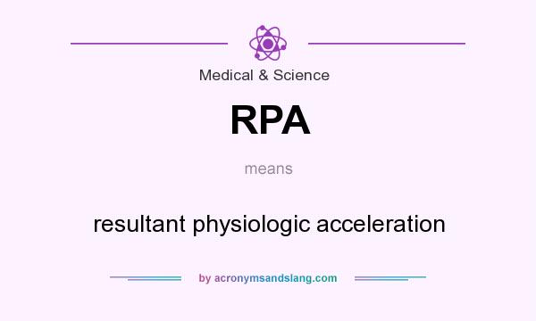 What does RPA mean? It stands for resultant physiologic acceleration