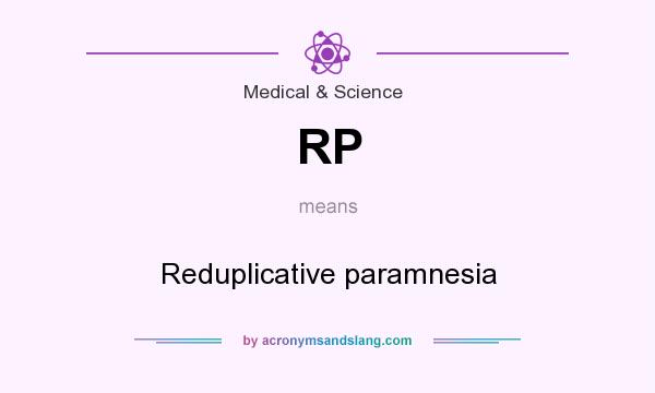 What does RP mean? It stands for Reduplicative paramnesia
