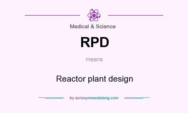 What does RPD mean? It stands for Reactor plant design