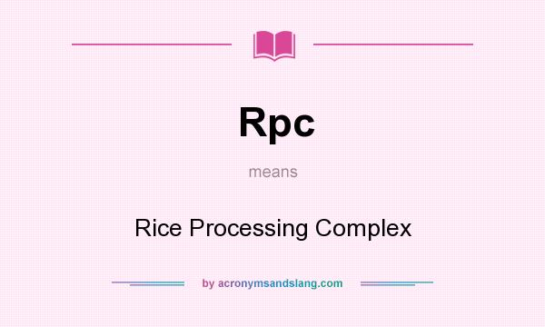 What does Rpc mean? It stands for Rice Processing Complex