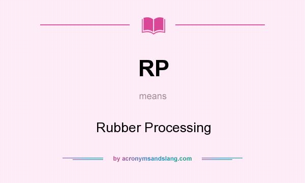 What does RP mean? It stands for Rubber Processing