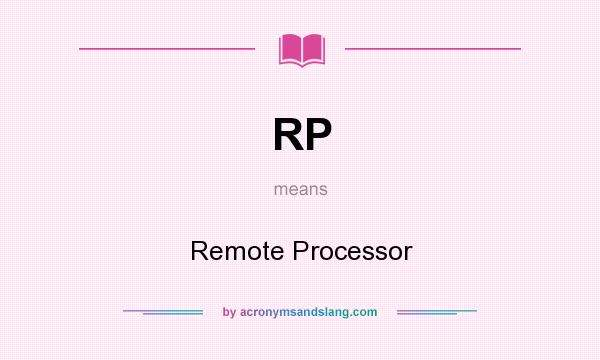What does RP mean? It stands for Remote Processor