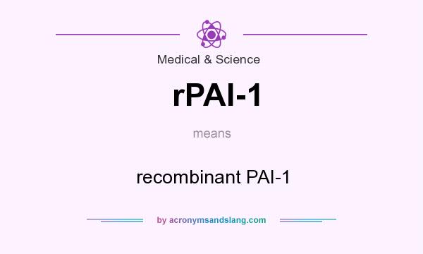 What does rPAI-1 mean? It stands for recombinant PAI-1