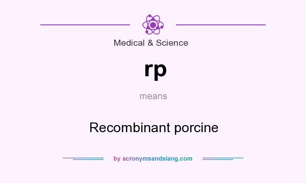 What does rp mean? It stands for Recombinant porcine