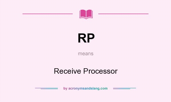 What does RP mean? It stands for Receive Processor